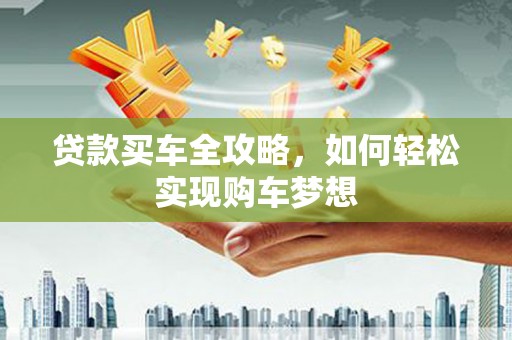 五结贷款买车全攻略，如何轻松实现购车梦想