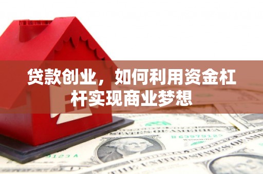 五结贷款创业，如何利用资金杠杆实现商业梦想