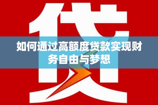 五结如何通过高额度贷款实现财务自由与梦想