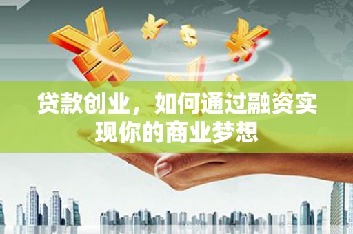 五结贷款创业，如何通过融资实现你的商业梦想