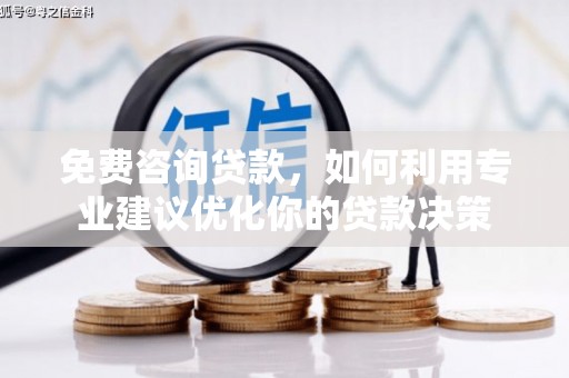 五结免费咨询贷款，如何利用专业建议优化你的贷款决策
