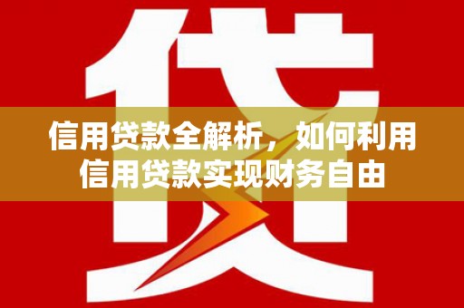 五结信用贷款全解析，如何利用信用贷款实现财务自由